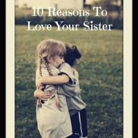 10 Reasons To Love Your Sister 