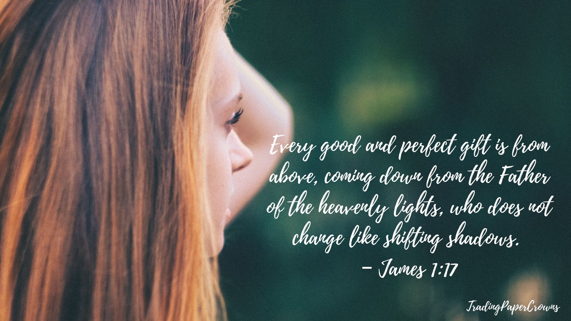 Every good and perfect gift is from above, coming down from the Father of the heavenly lights, who does not change like shifting shadows. – James 1_17.jpg